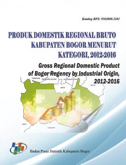 Produk Domestik Regional Bruto Menurut Lapangan Usaha Kabupaten Bogor 2012-2016